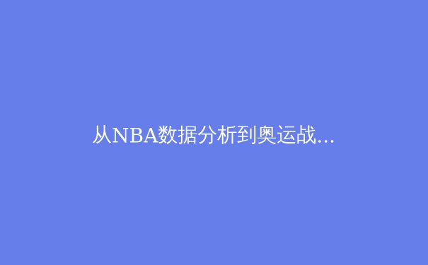 从NBA数据分析到奥运战略：大数据如何重塑现代体育竞技 - 2